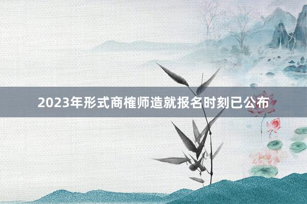 2023年形式商榷师造就报名时刻已公布
