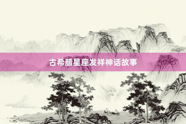古希腊星座发祥神话故事