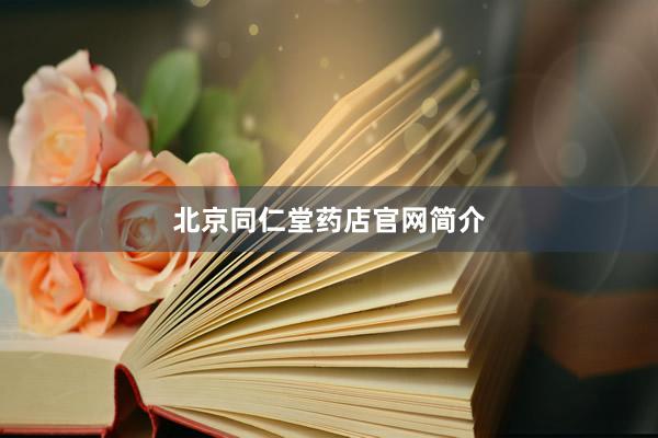 北京同仁堂药店官网简介